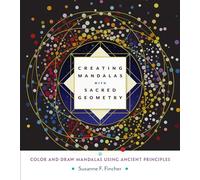 Creating Mandalas with Sacred Geometry: Color and Draw Mandalas Using Ancient Principles