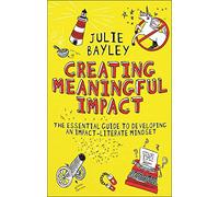 Creating Meaningful Impact: The Essential Guide to Developing an Impact-literate Mindset