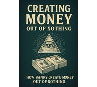 CREATING MONEY OUT OF NOTHING:HOW BANKS CREATE MONEY OUT OF NOTHING