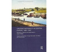 Creating Nationality In Central Europe, 1880-1950