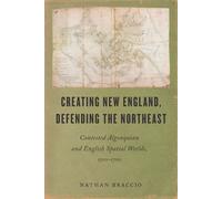 Creating New England, Defending the Northeast Contested Algonquian and English Spatial Worlds, 1500-1700 - Nathan Braccio - University of Massachusetts Press - ebook (ePub) - Livre