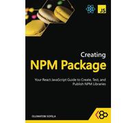 Creating Npm Package: Your React Javascript Guide To Create, Test, And Publish Npm Libraries