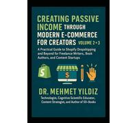 Creating Passive Income through Modern E-Commerce for Creators: Volume 2 - A Practical Guide to Shopify Dropshipping for Freelance Writers, Book Authors, and Content Startups