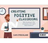 Creating Positive Classrooms: 50 Strategies For Secondary And Upper Ks2 Teachers