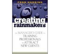 Creating Rainmakers: The Manager's Guide to Training Professionals to Attract New Clients Harding, Ford (Auteur)