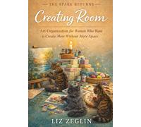 Creating Room: Art Organization for Women Who Want to Create More Without More Space