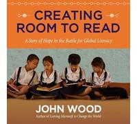 Creating Room to Read: A Story of Hope in the Battle for Global Literacy