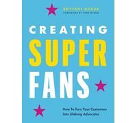 Creating Superfans: How to Turn Your Customers Into Lifelong Advocates