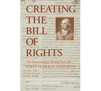 Creating the Bill of Rights: The Documentary Record from the First Federal Congress