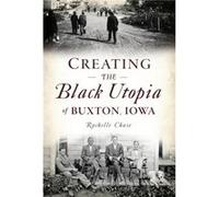 Creating the Black Utopia of Buxton Iowa by Rachelle Chase Rachelle Chase (Auteur)