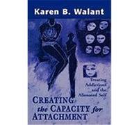 Creating the Capacity for Attachment: Treating Addictions and the Alienated Self Walant, Karen (Auteur)