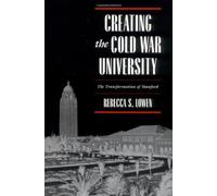 Creating The Cold War University: The Transformation Of Stanford