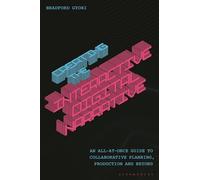 Creating the Interactive Digital Narrative: An All-at-Once Guide to Collaborative Planning, Production, and Beyond