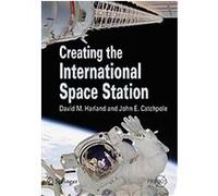Creating the International Space Station, Springer-Praxis Books in Astronomy and Space Sciences, V. 4138 David M. Harland, John E. Catchpole (Auteur)