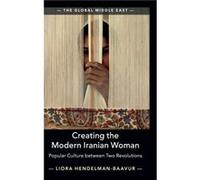 Creating the Modern Iranian Woman by Liora TelAviv University HendelmanBaavur Liora TelAviv University HendelmanBaavur (Auteur)