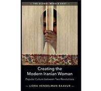 Creating the Modern Iranian Woman by Liora TelAviv University HendelmanBaavur Liora TelAviv University HendelmanBaavur (Auteur)