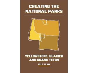 Creating the National Parks: Yellowstone, Glacier, and Grand Teton