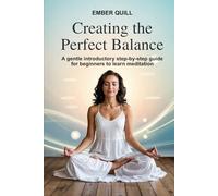 Creating the perfect balance: A gentle step-by-step introductory guide for beginners to meditation