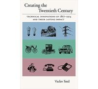 Creating the Twentieth Century: Technical Innovations of 1867-1914 and Their Lasting Impact