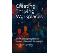 Creating Thriving Workplaces: Applied Business Psychology for Enhanced Workforce Experience, Inclusion, Engagement and Retention