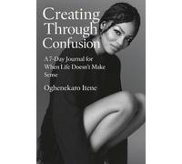 Creating through Confusion: A 7-Day Journal for When Life Doesn't Make Sense