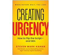Creating Urgency How to Flip the Script-and Win - Steven Mark Kahan - Matt Holt Books - ebook (ePub) - Livre