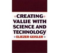 Creating Value With Science and Technology Eliezer Geisler (Auteur)