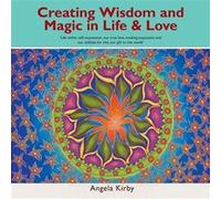 Creating Wisdom and Magic in Life and Love Life Within SelfExpression Our True Love Evoking Expansion and Our Abilities for This Our Gift to the World - A Angela KirbyAngela Kirby (Auteur)