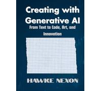 Creating with Generative AI: From Text to Code, Art, and Innovation