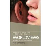 Creating Worldviews: Metaphor, Ideology, And Language (Paperback) James W Underhill, (Auteur)
