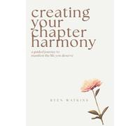 Creating Your Chapter Harmony: A Guided Journey to Manifest the Life You Deserve
