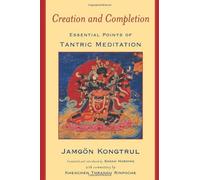 Creation and Completion: Essential Points of Tantric Meditation by Jamgon Kongtrul (31-May-2003) Paperback