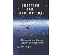 Creation And Redemption: The Alpha And Omega, Creator And Redeemer