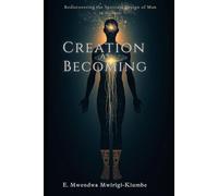 CREATION AS BECOMING: Rediscovering the Spiritual Design of Man in Genesis