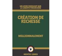 CRÉATION DE RICHESSE - MILLIONNALEMENT: Un livre puissant sur la liberté financière!