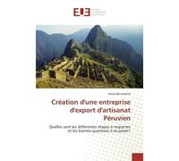Création d'une entreprise d'export d'artisanat Péruvien Quelles sont les différentes étapes à respecter et les bonnes questions à se poser? - Alexis Bonnefond - Universitaires Europeennes - broché - E