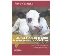 Création D'une Hospitalisation De Veaux En Structure Vétérinaire - Retours D'expériences Pour Le Développement D'un Service D'accueil Et De Soins
