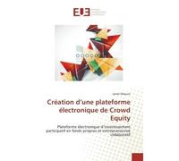 Creation d'une plateforme electronique de Crowd equity Plateforme eeectronique d'investissement participatif en fonds propres et entrepreneuriat - Jamel Didouni - Universitaires Europeennes - broché -