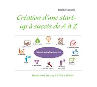 Création d'une start-up à succès de A à Z Réussir votre Start-up 2.0 Web et Mobile - Issame Hamaoui - Books On Demand - broché - Manuel