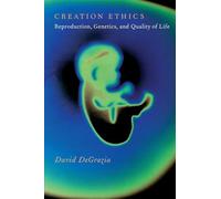 Creation Ethics: Reproduction, Genetics, And Quality Of Life
