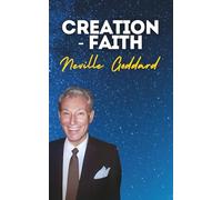 Creation - Faith: Neville Goddard's original lectures