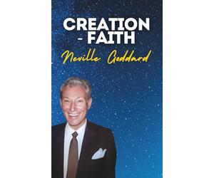 Creation - Faith: Neville Goddard's original lectures