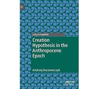 Creation Hypothesis In The Anthropocene Epoch