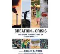 Creation in Crisis: Christian Perspectives on Sustainablity. Edited by Robert S. White White, R. S. (Auteur)