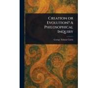 Creation Or Evolution? A Philosophical Inquiry
