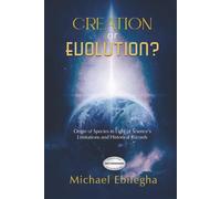 Creation Or Evolution: Origin of Species in Light of Science’s Limitations and Historical Records