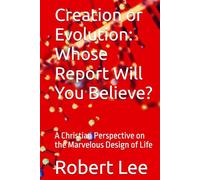 Creation or Evolution: Whose Report Will You Believe?: A Christian Perspective on the Marvelous Design of Life