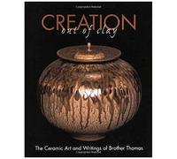 Creation Out Of Clay: The Ceramic Art And Writings Of Brother Thomas