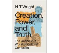 Creation, Power, and Truth: The Gospel in a World of Cultural Confusion
