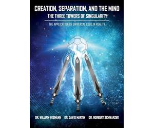 Creation, Separation, and the Mind - The Three Towers of Singularity: The Application of Universal Code in Reality